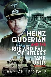 Icon image Heinz Guderian and the Rise and Fall of Hitler’s Tank Units