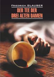 Icon image Der Tee der drei alten Damen / Чаепитие трех старух. Книга для чтения на немецком языке