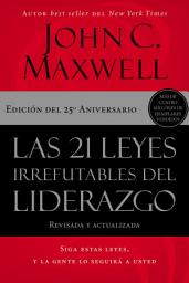Icon image Las 21 leyes irrefutables del liderazgo: Siga estas leyes, y la gente lo seguirá a usted