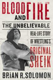 Icon image Blood and Fire: The Unbelievable Real-Life Story of Wrestling’s Original Sheik
