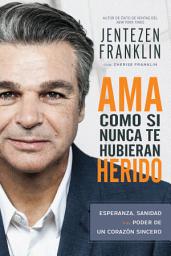 Icon image Ama Como si Nunca te Hubieran Herido: Esperanza, sanidad y el poder de un corazón sincero