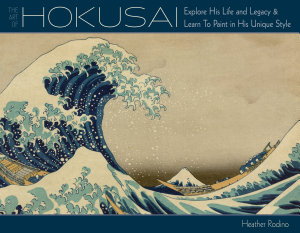 Icon image Art of Hokusai: Explore His Life and Legacy and Learn to Paint in His Unique Style