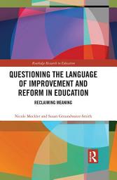 Icon image Questioning the Language of Improvement and Reform in Education: Reclaiming Meaning