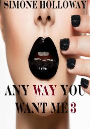 Icon image Any Way You Want Me 3 (The Billionaire's Possession) (BDSM, Erotica)