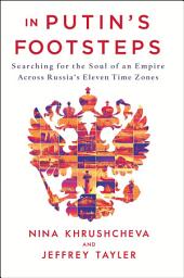 Icon image In Putin's Footsteps: Searching for the Soul of an Empire Across Russia's Eleven Time Zones