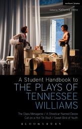 Icon image A Student Handbook to the Plays of Tennessee Williams: The Glass Menagerie; A Streetcar Named Desire; Cat on a Hot Tin Roof; Sweet Bird of Youth