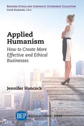 Icon image Applied Humanism: How to Create More Effective and Ethical Businesses