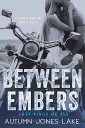 Icon image Between Embers (Lost Kings MC #5.5): A Companion to White Heat