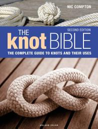Icon image The Knot Bible 2nd edition: The Complete Guide to Knots and Their Uses, Edition 2