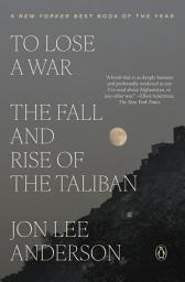 Icon image To Lose a War: The Fall and Rise of the Taliban