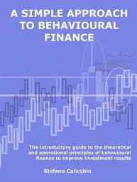 Icon image A simple approach to behavioural finance: The introductory guide to the theoretical and operational principles of behavioural finance to improve investment results