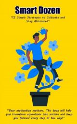 Icon image Smart Dozen: 12 Simple Strategies to Cultivate and Stay Motivated
