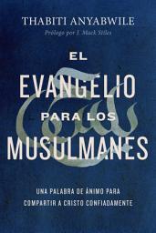 Icon image El Evangelio para los musulmanes: Una palabra de ánimo para compartir a Cristo confiadamente