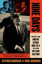 Icon image Nine Days: The Race to Save Martin Luther King Jr.'s Life and Win the 1960 Election