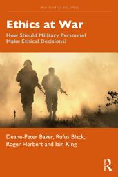 Icon image Ethics at War: How Should Military Personnel Make Ethical Decisions?