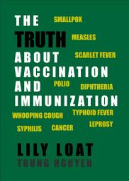 Icon image The Truth about Vaccination and Immunization