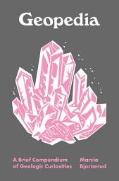 Icon image Geopedia: A Brief Compendium of Geologic Curiosities