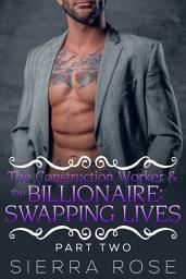 Icon image The Construction Worker & the Billionaire: Swapping Lives Taming The Bad Boy Billionaire