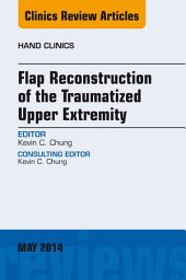Icon image Flap Reconstruction of the Traumatized Upper Extremity, An Issue of Hand Clinics