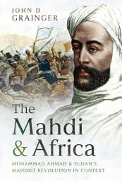 Icon image The Mahdi and Africa: Muhammad Ahmad and Sudan's Mahdist Revolution in Context