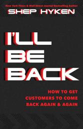 Icon image I'll Be Back: How to Get Customers to Come Back Again & Again