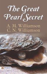 Icon image The Great Pearl Secret: The Great Pearl Secret: A. M. Williamson and C. N. Williamson Unveil a Mystery