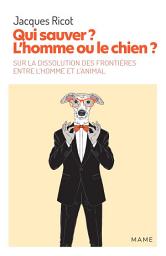 Icon image Qui sauver ? L’homme ou le chien ?: Sur la dissolution des frontières entre l’homme et l’animal
