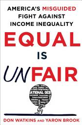 Icon image Equal Is Unfair: America's Misguided Fight Against Income Inequality