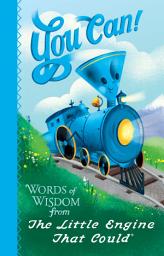 Icon image You Can!: Words of Wisdom from the Little Engine That Could