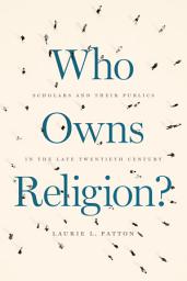 Icon image Who Owns Religion?: Scholars and Their Publics in the Late Twentieth Century