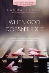 Icon image When God Doesn't Fix It: Lessons You Never Wanted to Learn, Truths You Can't Live Without