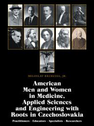 Icon image American Men and Women in Medicine, Applied Sciences and Engineering with Roots in Czechoslovakia: Practitioners - Educators - Specialists - Researchers