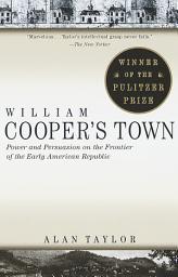 Icon image William Cooper's Town: Power and Persuasion on the Frontier of the Early American Republic (Pulitzer Prize Winner)