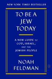 Icon image To Be a Jew Today: A New Guide to God, Israel, and the Jewish People