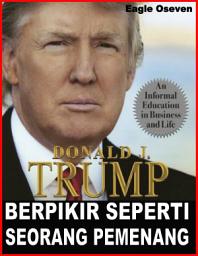 Icon image Berpikir Seperti Seorang Pemenang - Pendidikan Informal Dalam Bisnis Dan Kehidupan: Donald Trump