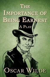 Icon image The Importance of Being Earnest: A Play