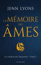 Icon image Le Choeur des dragons, T3 : La Mémoire des âmes