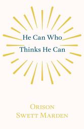Icon image He Can Who Thinks He Can: And Other Papers on Success in Life