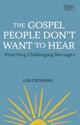 Icon image The Gospel People Don't Want to Hear: Preaching Challenging Messages
