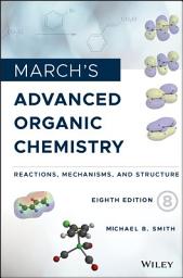 Icon image March's Advanced Organic Chemistry: Reactions, Mechanisms, and Structure, Edition 8