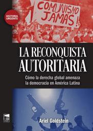 Icon image La reconquista autoritaria: Cómo la derecha global amenaza la democracia en América Latina