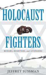 Icon image Holocaust Fighters: Boxers, Resisters, and Avengers