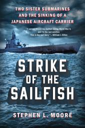 Icon image Strike of the Sailfish: Two Sister Submarines and the Sinking of a Japanese Aircraft Carrier