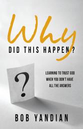 Icon image Why Did This Happen?: Learning to Trust God When You Don't Have All the Answers