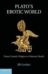 Icon image Plato's Erotic World: From Cosmic Origins to Human Death