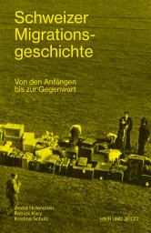 Icon image Schweizer Migrationsgeschichte: Von den Anfängen bis zur Gegenwart