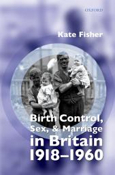 Icon image Birth Control, Sex, and Marriage in Britain 1918-1960