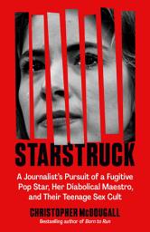 Icon image Starstruck: A Journalist's Pursuit of a Fugitive Pop Star, Her Diabolical Maestro, and Their Teenage Sex Cult