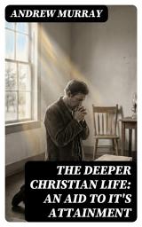 Icon image The Deeper Christian Life: An Aid to It's Attainment: Enriched edition.
