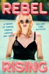 Icon image Rebel Rising: A Memoir of Singing, Sobbing, Laughing and Loving